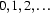 0,1,2,\ldots
