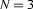 N=3