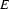 E