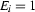 E_i=1