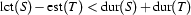 \Lct{S} - \Est{T} <  \Dur{S}+ \Dur{T}