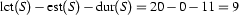\Lct{S} - \Est{S} - \Dur{S} = 20 - 0 - 11 =
9