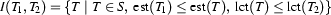 I(T_1,T_2) = \{ T\ |\ T \in S,\ \Est{T_1} \leq \Est{T},\ \Lct{T} \leq
\Lct{T_2}\} 