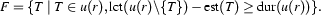  F = \{T \ |\ T \in u(r), \Lct{u(r) \backslash
\{T\}} - \Est{T} \geq \Dur{u(r)}\}.