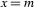 x=m